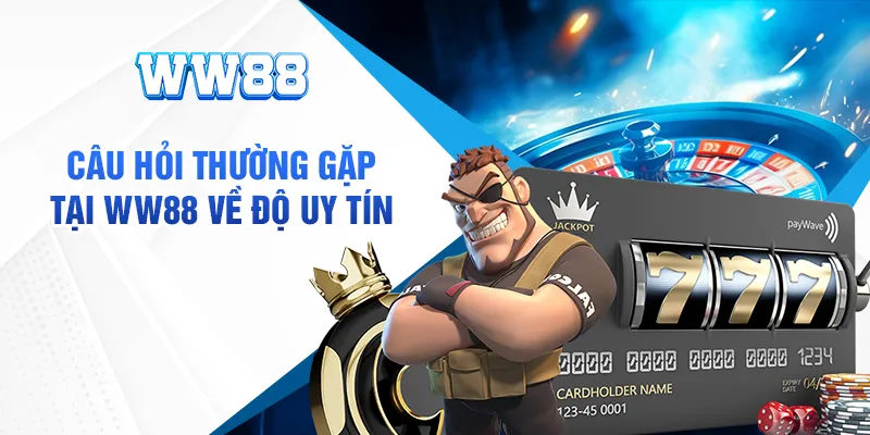 câu hỏi thường gặp tại ww88 về độ uy tín