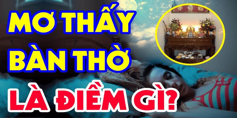 Mơ thấy dọn dẹp bàn thờ là tình huống nhiều người đã từng bắt gặp
